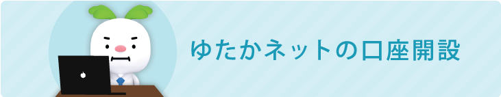 ゆたかネットの口座開設